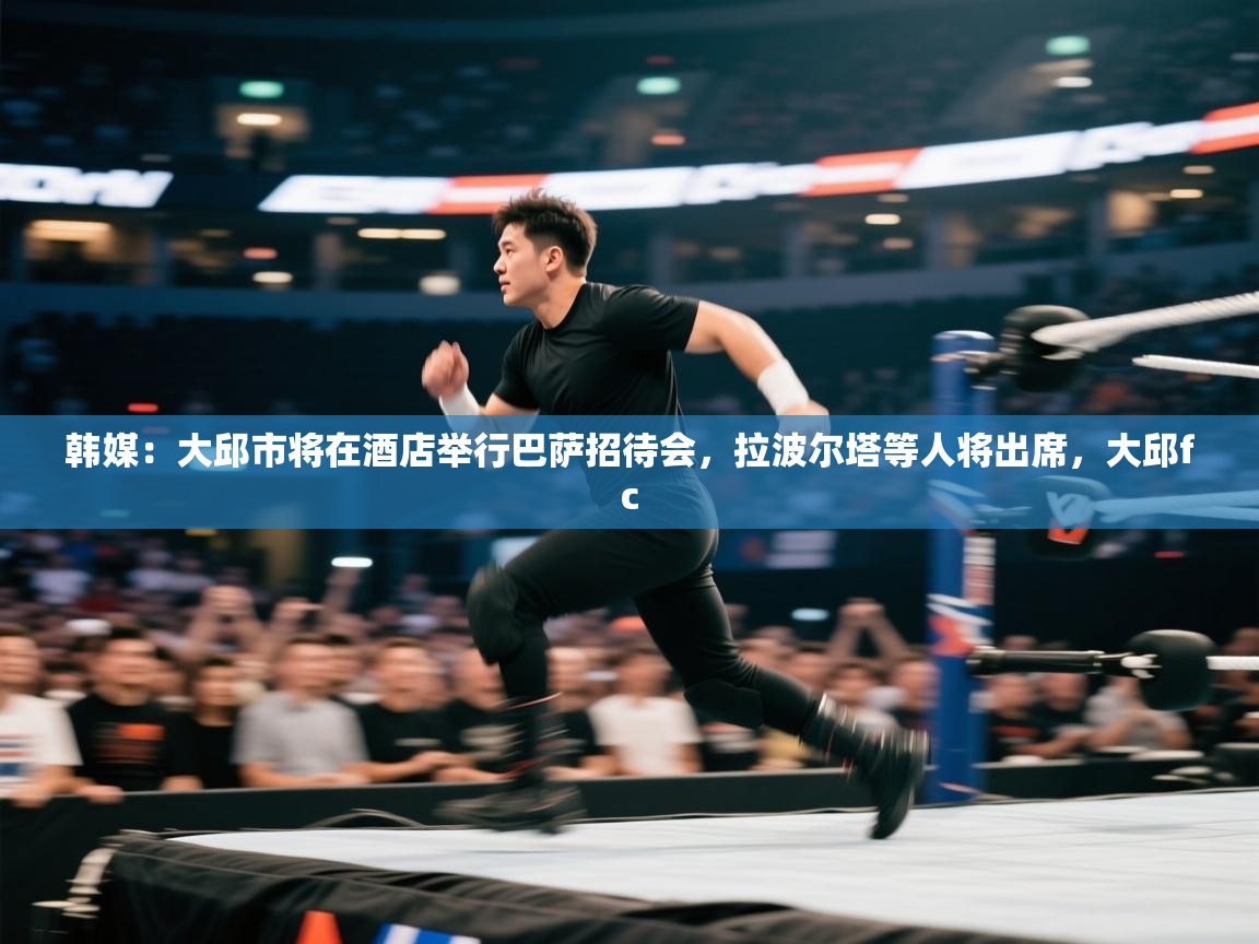 韩媒：大邱市将在酒店举行巴萨招待会，拉波尔塔等人将出席，大邱fc  第2张