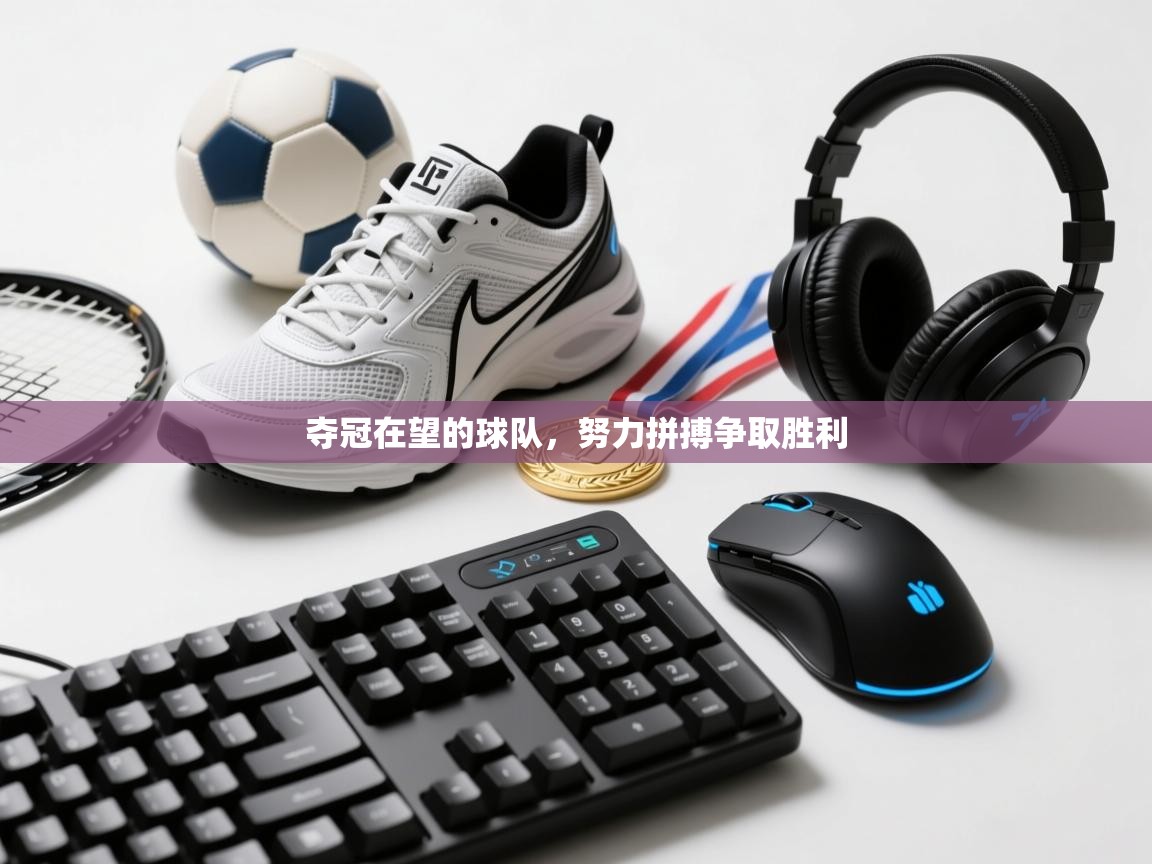 夺冠在望的球队，努力拼搏争取胜利  第1张